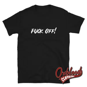 Fuck Off T-Shirt | Funny Rude Fuck Shirts