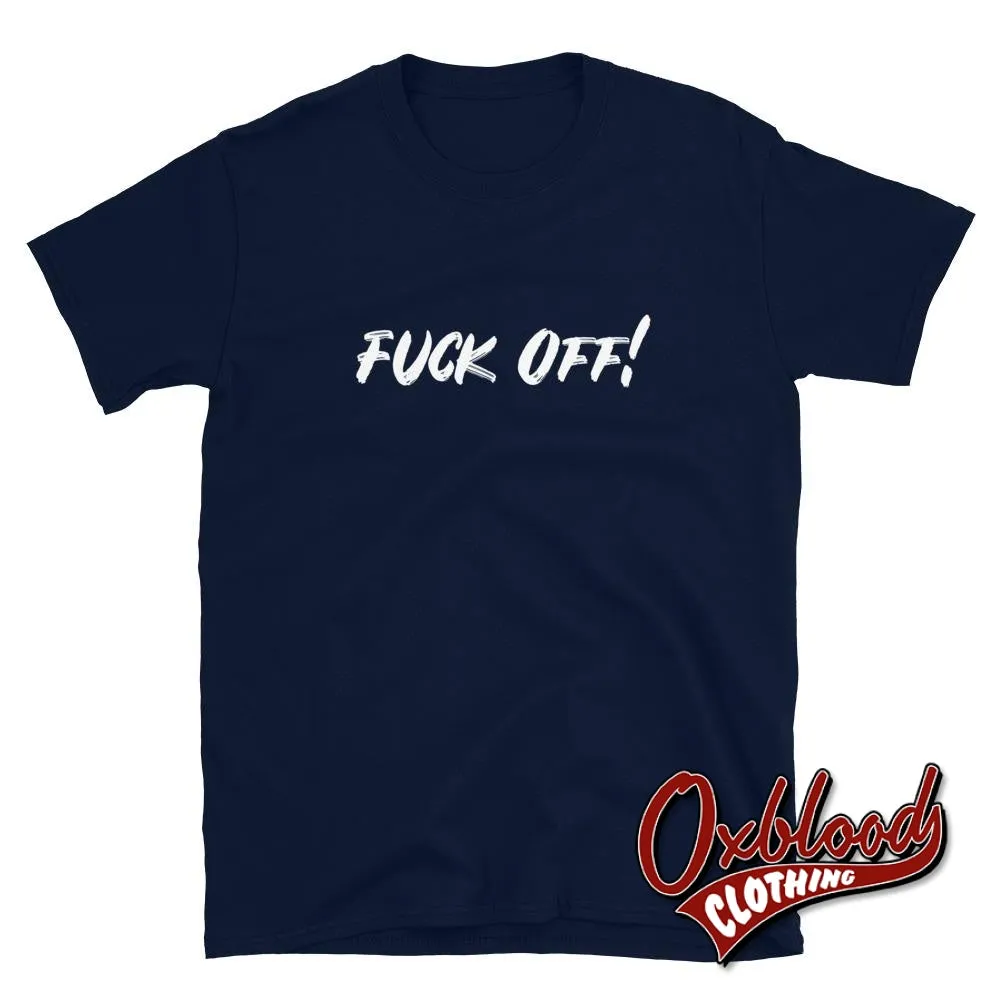 Fuck Off T-Shirt | Funny Rude Fuck Shirts